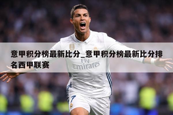 意甲积分榜最新比分_意甲积分榜最新比分排名西甲联赛