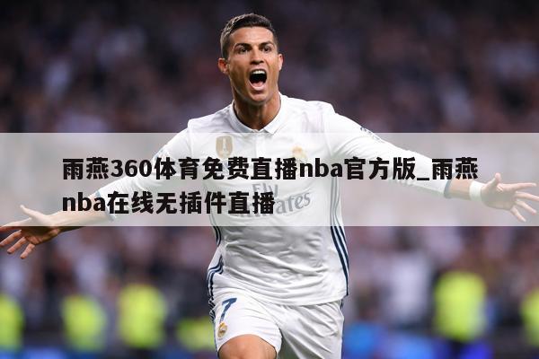 雨燕360体育免费直播nba官方版_雨燕nba在线无插件直播
