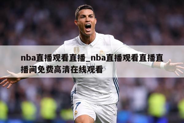 nba直播观看直播_nba直播观看直播直播间免费高清在线观看