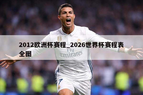 2012欧洲杯赛程_2026世界杯赛程表全图
