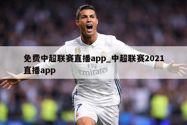 免费中超联赛直播app_中超联赛2021直播app