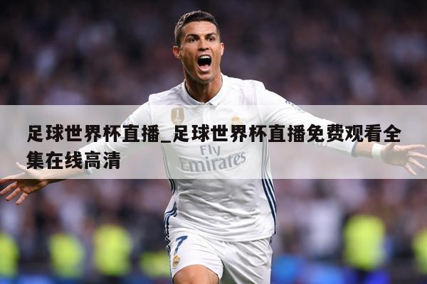 足球世界杯直播_足球世界杯直播免费观看全集在线高清
