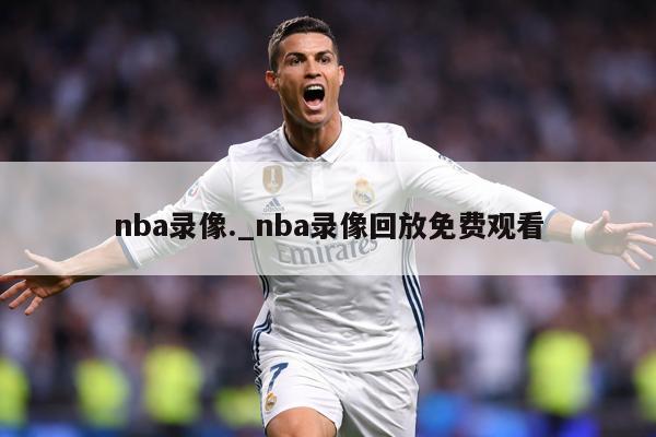 nba录像._nba录像回放免费观看