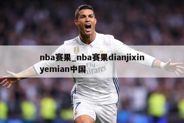 nba赛果_nba赛果dianjixinyemian中国