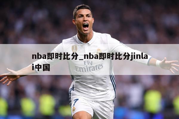nba即时比分_nba即时比分jinlai中国