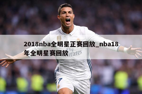 2018nba全明星正赛回放_nba18年全明星赛回放
