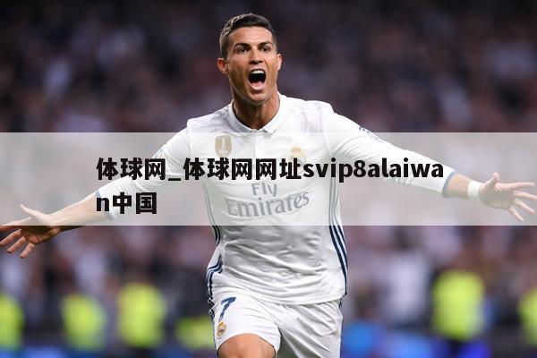 体球网_体球网网址svip8alaiwan中国