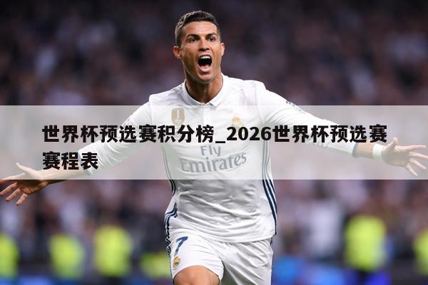 世界杯预选赛积分榜_2026世界杯预选赛赛程表